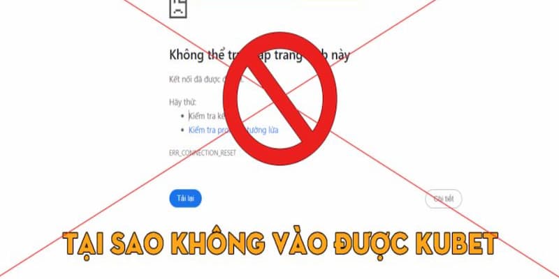 Tổng hợp những nguyên nhân khiến tham gia Kubet không vào được