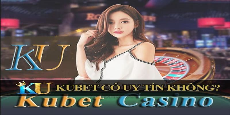 Dấu hiệu để nhận biết nhà cái Kubet thật và uy tín nhất