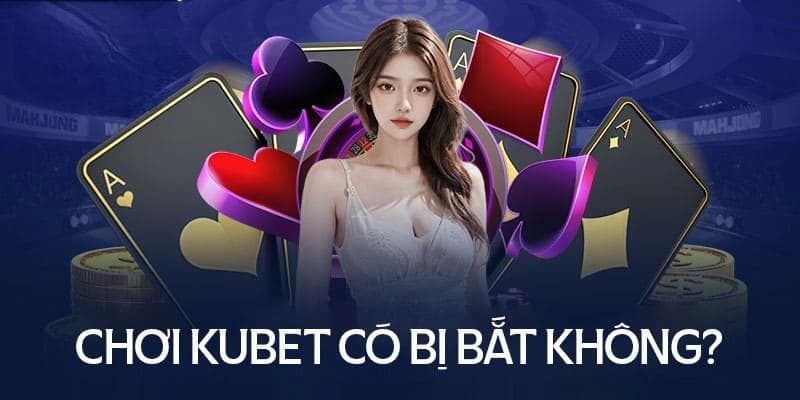 Giải mã: Chơi KUBET có bị bắt không?