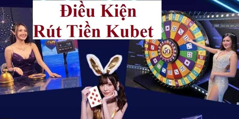 Điều kiện để rút tiền KUBET hết sức đơn giản 