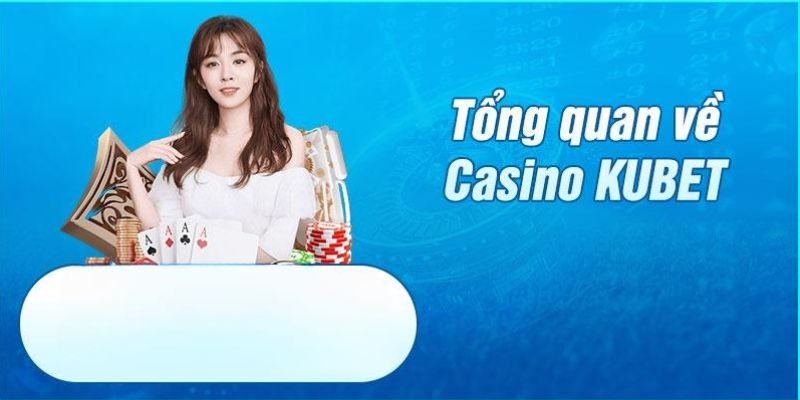 Tìm hiểu tổng quát về sân chơi casino KUBET