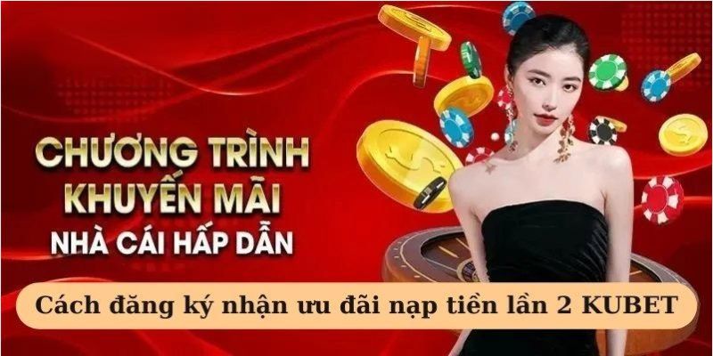 Khuyến mãi Kubet 50% giá trị tiền nạp cho lần giao dịch thứ 2 