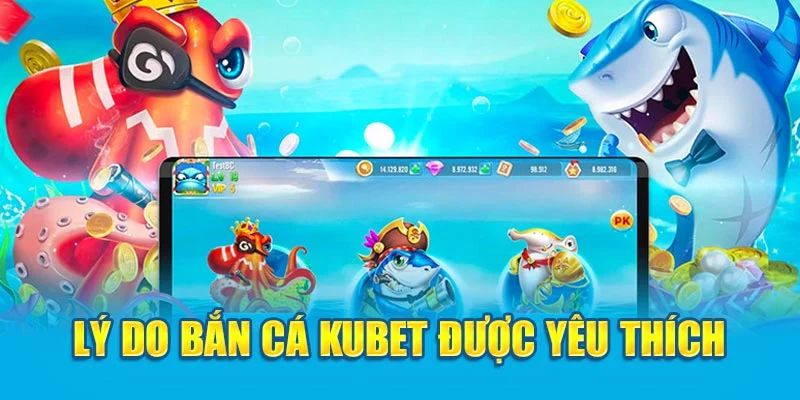 Các ưu điểm nổi bật nhất của game bắn cá KUBET